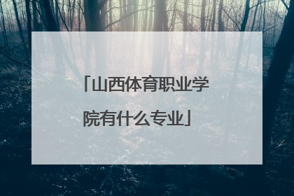 「山西体育职业学院有什么专业」山西体育职业学院在什么地方