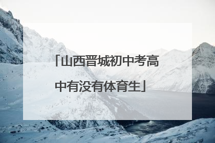 山西晋城初中考高中有没有体育生