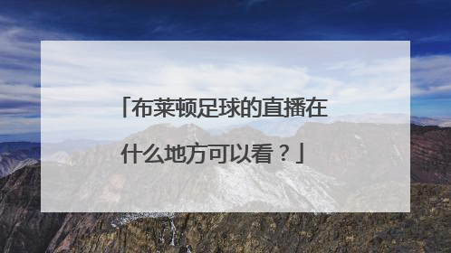 布莱顿足球的直播在什么地方可以看？