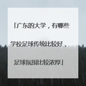 广东的大学，有哪些学校足球传统比较好，足球氛围比较浓厚