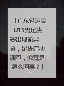 广东省运会U15男足决赛出现诡异一幕，足协启动调查，究竟是怎么回事？