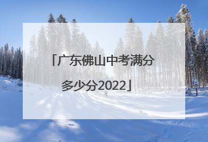 广东佛山中考满分多少分2022