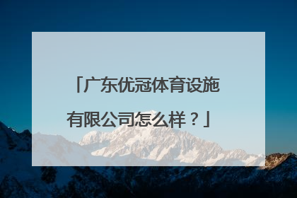 广东优冠体育设施有限公司怎么样？