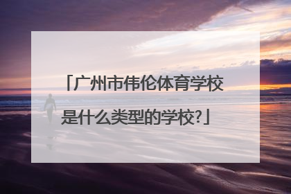 广州市伟伦体育学校是什么类型的学校?