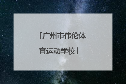 「广州市伟伦体育运动学校」广州市伟伦体育运动学校是中专吗