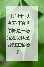 广州恒大今天打的世俱杯是一场定胜负还是要打主客场?