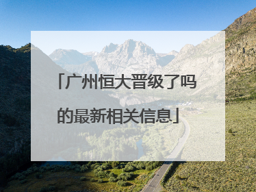 广州恒大晋级了吗的最新相关信息