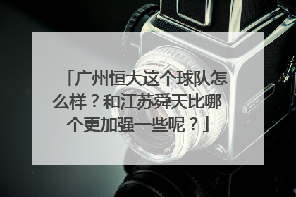 广州恒大这个球队怎么样？和江苏舜天比哪个更加强一些呢？