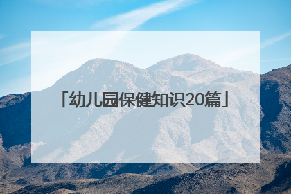 「幼儿园保健知识20篇」保健知识幼儿园大班