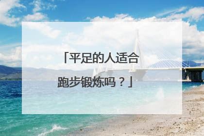 平足的人适合跑步锻炼吗？