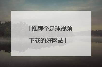 推荐个足球视频下载的好网站