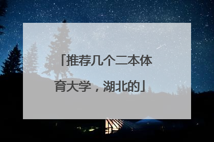 推荐几个二本体育大学，湖北的