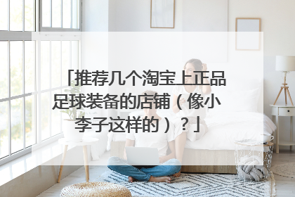 推荐几个淘宝上正品足球装备的店铺（像小李子这样的）？