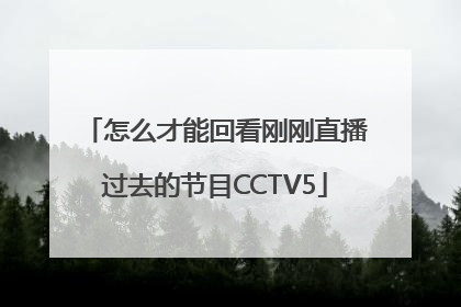 怎么才能回看刚刚直播过去的节目CCTV5