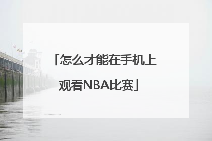 怎么才能在手机上观看NBA比赛