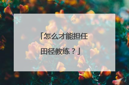 怎么才能担任田径教练？