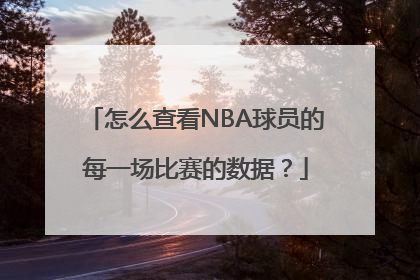 怎么查看NBA球员的每一场比赛的数据？