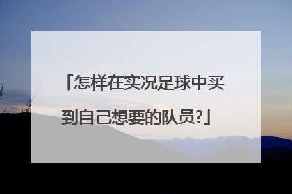 怎样在实况足球中买到自己想要的队员?