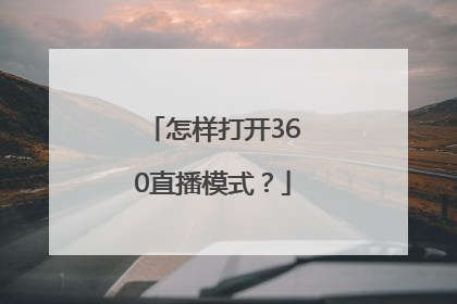 怎样打开360直播模式？