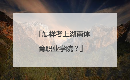 怎样考上湖南体育职业学院？