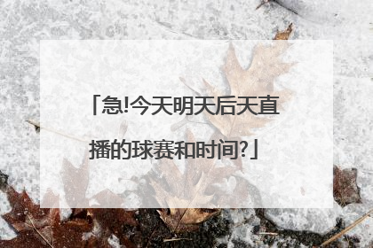 急!今天明天后天直播的球赛和时间?