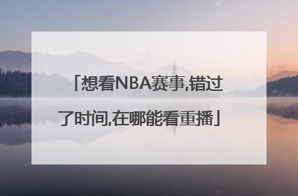 想看NBA赛事,错过了时间,在哪能看重播