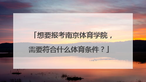 想要报考南京体育学院，需要符合什么体育条件？