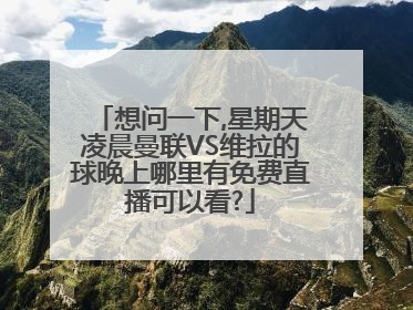 想问一下,星期天凌晨曼联VS维拉的球晚上哪里有免费直播可以看?