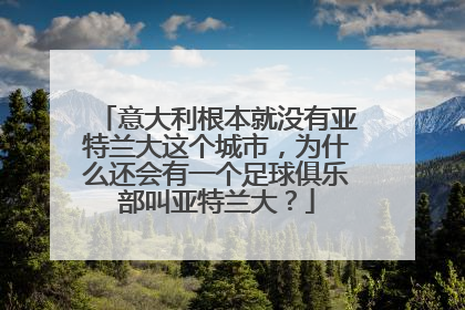 意大利根本就没有亚特兰大这个城市，为什么还会有一个足球俱乐部叫亚特兰大？