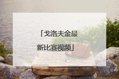 「戈洛夫金最新比赛视频」戈洛夫金最新比赛视频2022.4.9