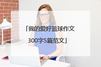 我的爱好篮球作文300字5篇范文