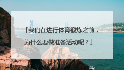 我们在进行体育锻炼之前，为什么要做准备活动呢？