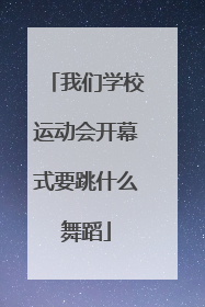 我们学校运动会开幕式要跳什么舞蹈