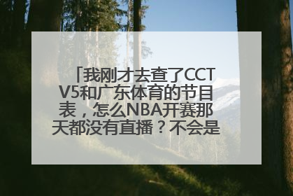 我刚才去查了CCTV5和广东体育的节目表，怎么NBA开赛那天都没有直播？不会是不直播了吧？