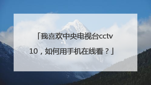 我喜欢中央电视台cctv10，如何用手机在线看？