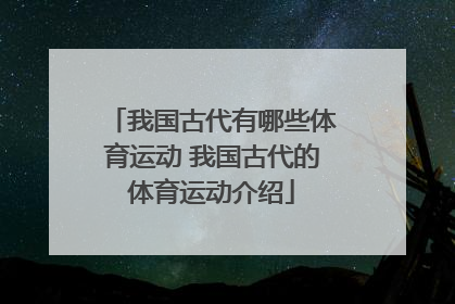 我国古代有哪些体育运动 我国古代的体育运动介绍