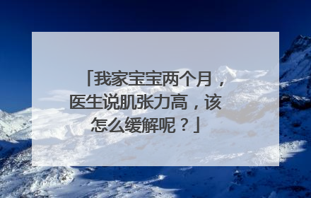 我家宝宝两个月，医生说肌张力高，该怎么缓解呢？