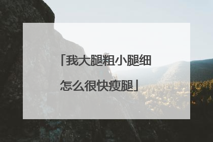 我大腿粗小腿细怎么很快瘦腿