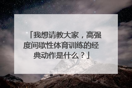 我想请教大家，高强度间歇性体育训练的经典动作是什么？