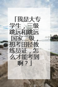 我是大专学生，三级跳远和跳远国家二级，想考田径教练员证，怎么才能考到啊？