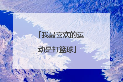 「我最喜欢的运动是打篮球」我最喜欢的运动是打篮球和游泳英语