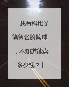 我有科比亲笔签名的篮球，不知道能卖多少钱？