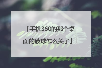 手机360的那个桌面的破球怎么关了