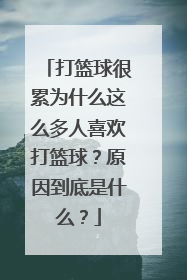 打篮球很累为什么这么多人喜欢打篮球？原因到底是什么？