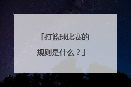 打篮球比赛的规则是什么？