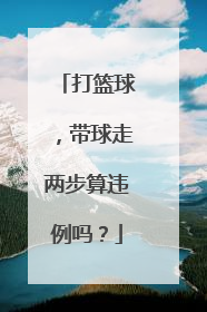 打篮球，带球走两步算违例吗？