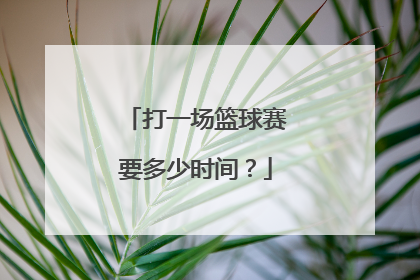 打一场篮球赛要多少时间？