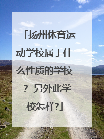 扬州体育运动学校属于什么性质的学校？ 另外此学校怎样?