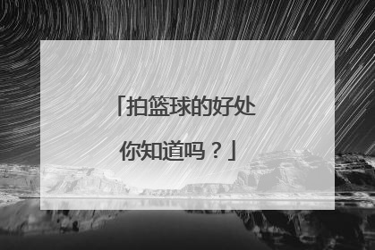 拍篮球的好处 你知道吗？