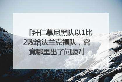 拜仁慕尼黑队以1比2败给法兰克福队，究竟哪里出了问题?